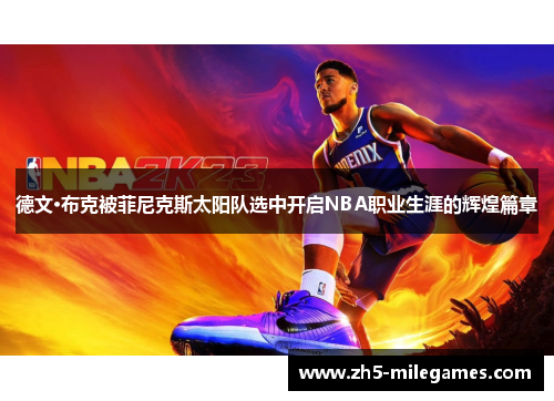 德文·布克被菲尼克斯太阳队选中开启NBA职业生涯的辉煌篇章