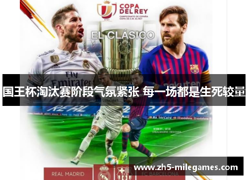 国王杯淘汰赛阶段气氛紧张 每一场都是生死较量
