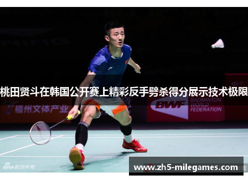 桃田贤斗在韩国公开赛上精彩反手劈杀得分展示技术极限