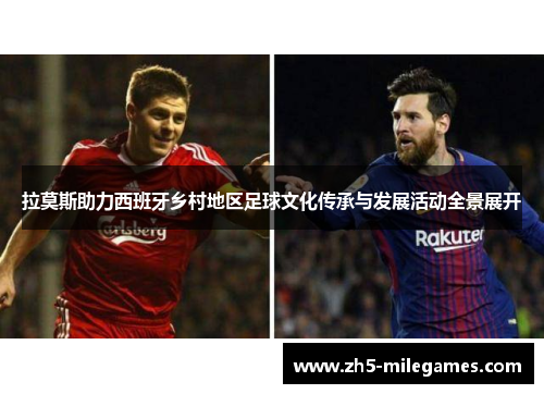 拉莫斯助力西班牙乡村地区足球文化传承与发展活动全景展开