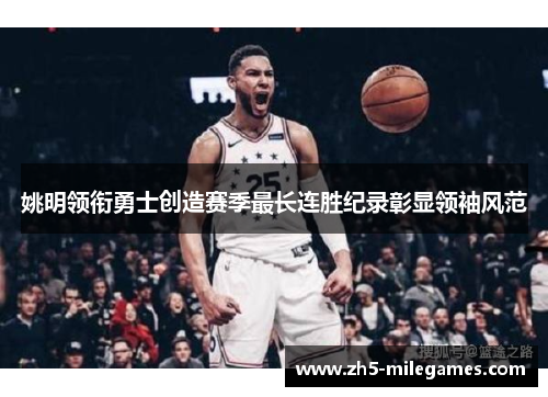 姚明领衔勇士创造赛季最长连胜纪录彰显领袖风范