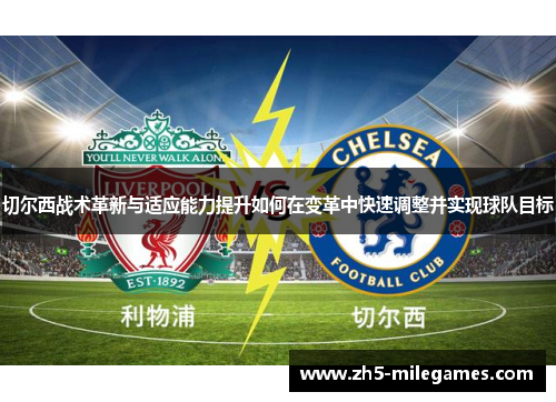 切尔西战术革新与适应能力提升如何在变革中快速调整并实现球队目标