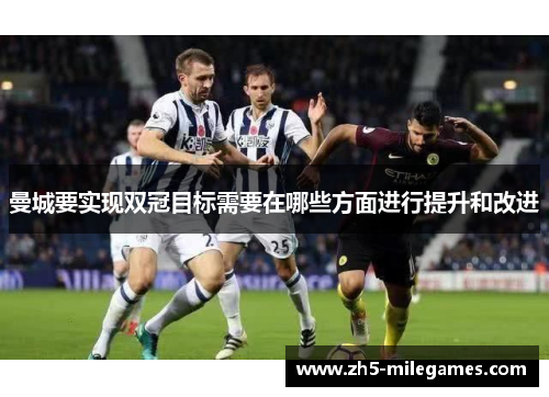 曼城要实现双冠目标需要在哪些方面进行提升和改进