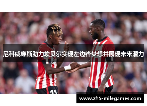 尼科威廉斯助力埃贝尔实现左边锋梦想并展现未来潜力