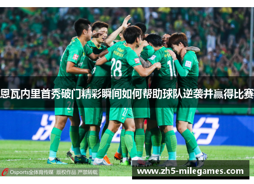 恩瓦内里首秀破门精彩瞬间如何帮助球队逆袭并赢得比赛