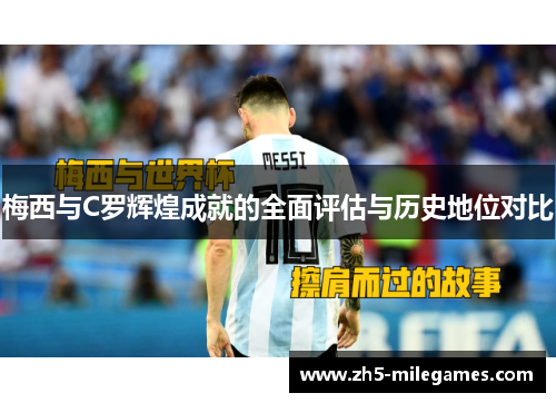 梅西与C罗辉煌成就的全面评估与历史地位对比