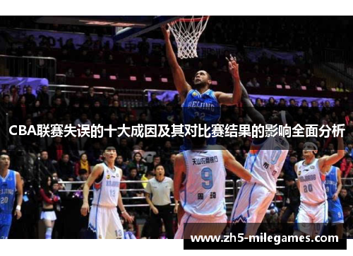 CBA联赛失误的十大成因及其对比赛结果的影响全面分析