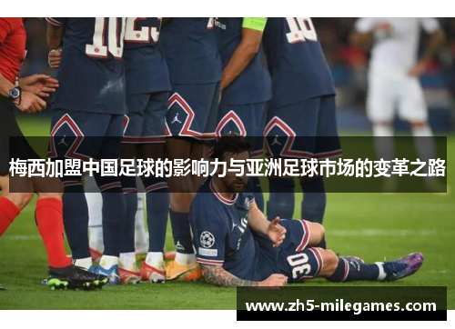 梅西加盟中国足球的影响力与亚洲足球市场的变革之路
