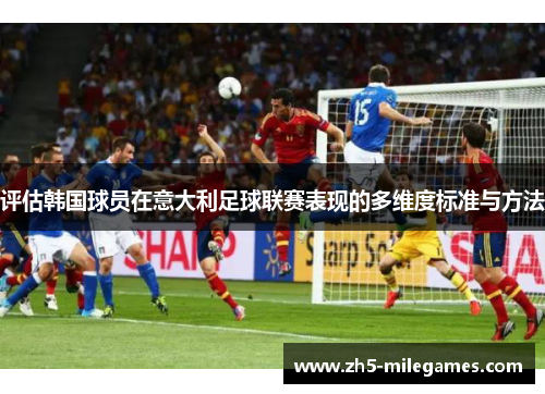 评估韩国球员在意大利足球联赛表现的多维度标准与方法