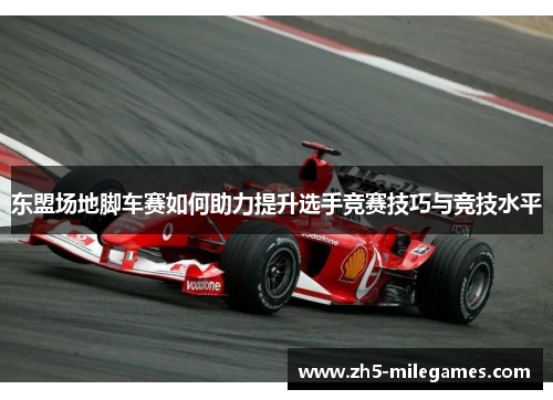 东盟场地脚车赛如何助力提升选手竞赛技巧与竞技水平