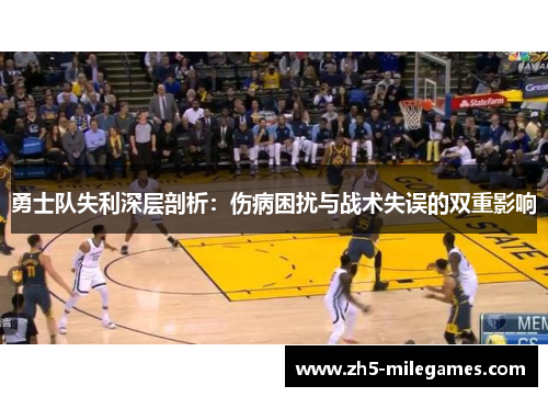 勇士队失利深层剖析：伤病困扰与战术失误的双重影响
