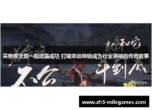 吴艳妮凭借一招逆袭成功 打破命运枷锁成为行业领袖的传奇故事