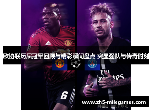欧协联历届冠军回顾与精彩瞬间盘点 突显强队与传奇时刻