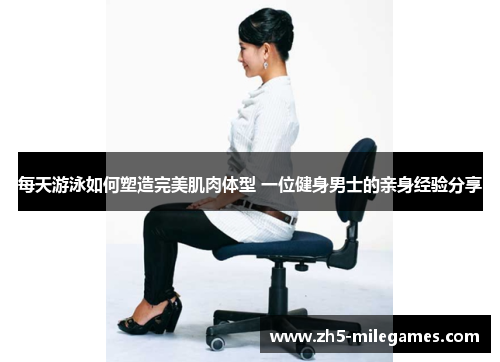 每天游泳如何塑造完美肌肉体型 一位健身男士的亲身经验分享