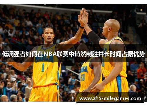 低调强者如何在NBA联赛中悄然制胜并长时间占据优势