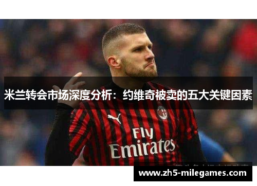 米兰转会市场深度分析：约维奇被卖的五大关键因素