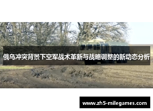 俄乌冲突背景下空军战术革新与战略调整的新动态分析