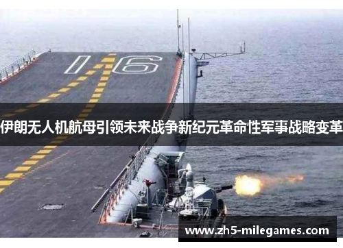 伊朗无人机航母引领未来战争新纪元革命性军事战略变革