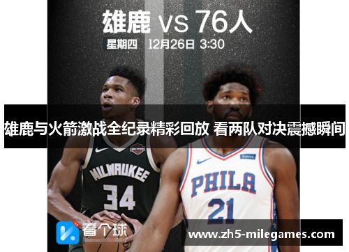 雄鹿与火箭激战全纪录精彩回放 看两队对决震撼瞬间
