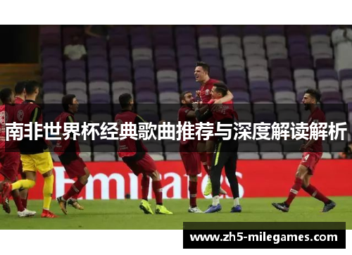 南非世界杯经典歌曲推荐与深度解读解析