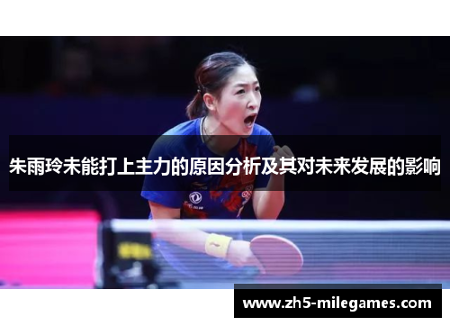 朱雨玲未能打上主力的原因分析及其对未来发展的影响