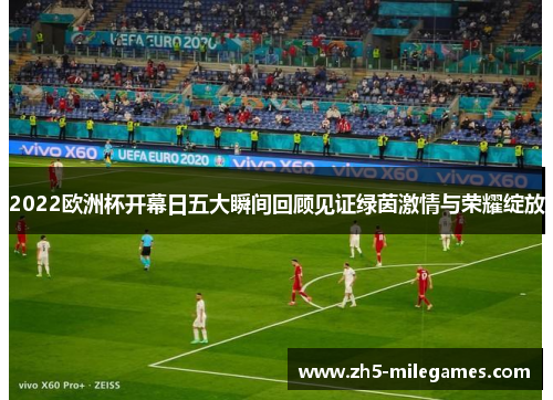 2022欧洲杯开幕日五大瞬间回顾见证绿茵激情与荣耀绽放