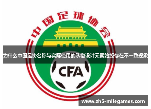 为什么中国足协名称与实际使用的队徽设计元素始终存在不一致现象