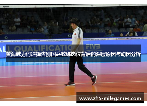 黄海诚为何选择告别国乒教练岗位背后的深层原因与动因分析