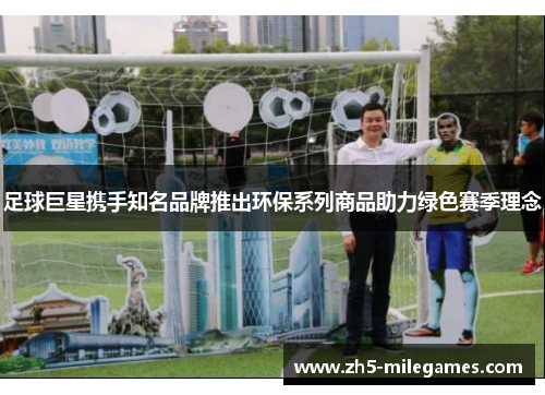 足球巨星携手知名品牌推出环保系列商品助力绿色赛季理念