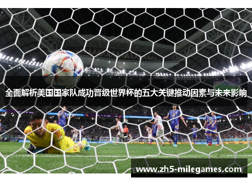 全面解析美国国家队成功晋级世界杯的五大关键推动因素与未来影响
