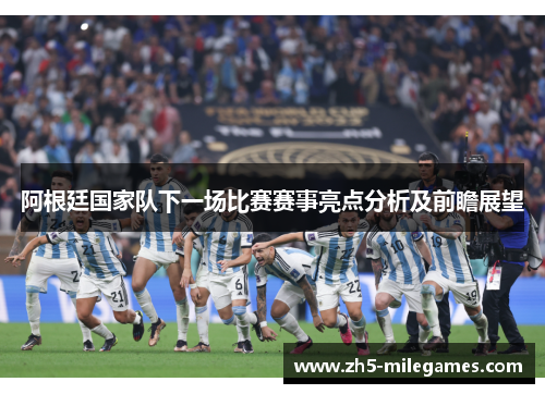 阿根廷国家队下一场比赛赛事亮点分析及前瞻展望